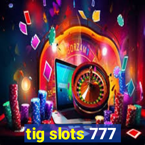 tig slots 777